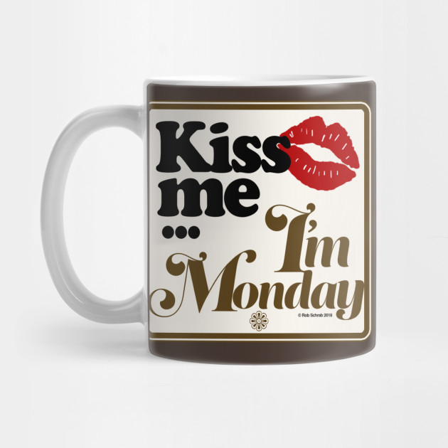 Kiss Me...I'm Monday